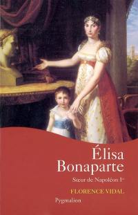 Elisa Bonaparte : soeur de Napoléon Ier