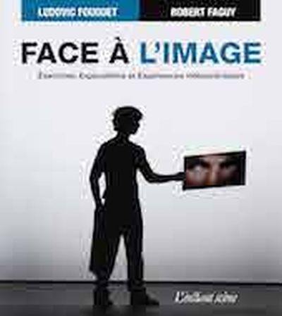 Face à l'image : exercices, explorations et expériences vidéoscéniques