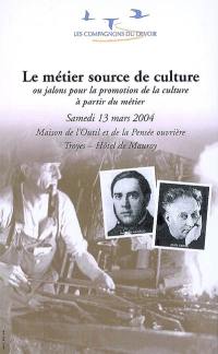 Le métier source de culture ou Jalons pour la promotion de la culture à partir du métier : samedi 13 mars 2004, Maison de l'Outil et de la Pensée ouvrière, Troyes, Hôtel de Mauroy