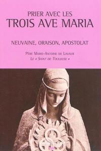 Prier avec les trois Ave Maria : neuvaine, oraison, apostolat