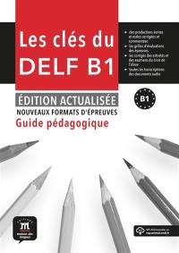 Les clés du DELF B1 : guide pédagogique : nouveaux formats d'épreuves