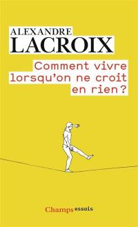 Comment vivre lorsqu'on ne croit en rien ? : une morale sceptique