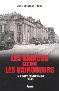 Les vaincus seront les vainqueurs : la France en Allemagne 1945