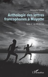 Anthologie des lettres francophones à Mayotte. Vol. 2. Les Modernes