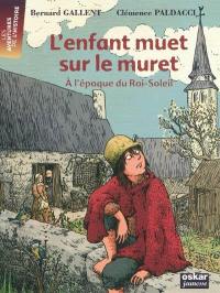 L'enfant muet sur le muret : à l'époque du Roi-Soleil