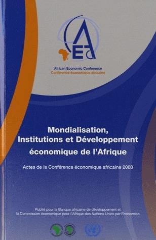 Mondialisation, institutions et développement économique de l'Afrique : actes de la Conférence économique 2008