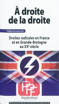 A droite de la droite : droites radicales en France et en Grande-Bretagne au XXe siècle