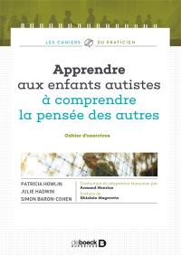 Apprendre aux enfants autistes à comprendre la pensée des autres : cahier d'exercices