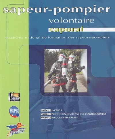 Sapeur-pompier volontaire, caporal : le schéma national de formation des sapeurs-pompiers : module incendie, module protection des biens et de l'environnement, module secours à personnes