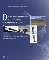 De la reconstitution des paysages à l'histoire des sociétés : 10.000 ans d'archives sédimentaires en zones humides