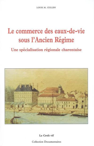 Le commerce des eaux-de-vie sous l'Ancien Régime : une spécialisation régionale charentaise