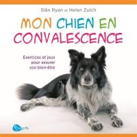 Mon chien en convalescence : Exercices et jeux pour assurer son bien-être