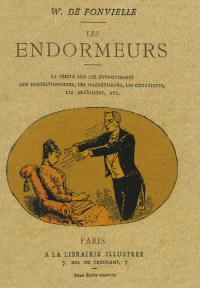 Les endormeurs : la vérité sur les hypnotisants, les suggestionnistes, les magnétiseurs, les donatistes, les braïdistes, etc.