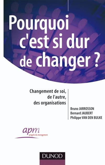 Pourquoi c'est si dur de changer ? : changement de soi, de l'autre, des organisations