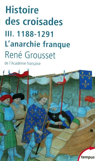 Histoire des croisades et du royaume franc de Jérusalem. Vol. 3. 1188-1291 : l'anarchie franque