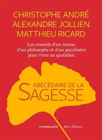 Abécédaire de la sagesse : les conseils d'un moine, d'un philosophe et d'un psychiatre pour vivre au quotidien