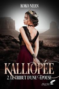 Kalliopée. Vol. 2. Le tribut d'une épouse