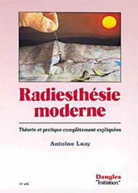 Radiesthésie moderne : théorie et pratique complètement expliquées