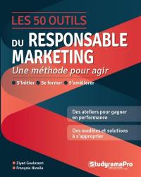 Les 50 outils du responsable marketing : une méthode pour agir : s'initier, se former, s'améliorer