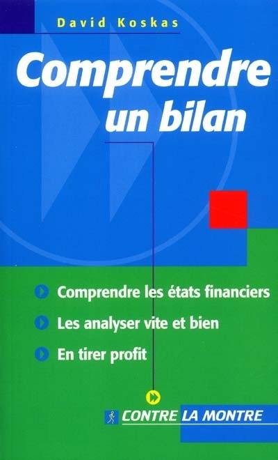 Comprendre un bilan : comprendre les états financiers, les analyser vite et bien, en tirer profit