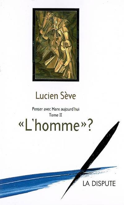 Penser avec Marx aujourd'hui. Vol. 2. L'homme ?