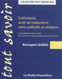 Euthanasie, arrêt de traitement, soins palliatifs et sédation : l'encadrement par le droit de la prise en charge médicale de la fin de vie