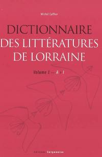 Dictionnaire des littératures de Lorraine. Vol. 1. A-I