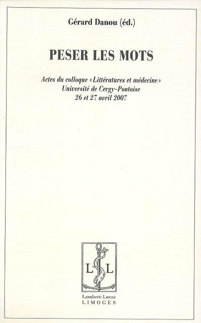 Peser les mots : littérature et médecine : journées d'études les jeudi 26 et vendredi 27 avril 2007