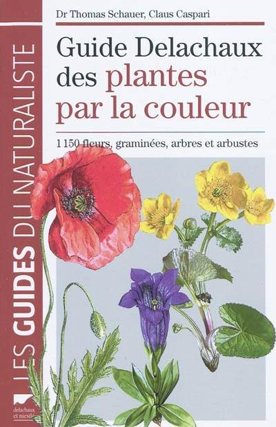 Guide Delachaux des plantes par la couleur : 1.150 fleurs, graminées, arbres et arbustes