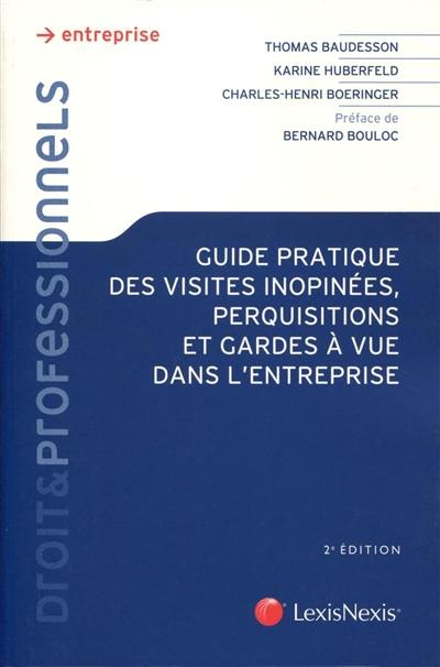 Guide pratique des visites inopinées, perquisitions et gardes à vue dans l'entreprise : comment bien se préparer ?, comment réagir de façon adaptée à tout type de visite (administrative, pénale, civile ou commerciale) ? que faire ensuite ?