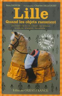 Lille, quand les objets racontent : une histoire de la ville à travers ses tableaux, sculptures, enseignes, monuments...