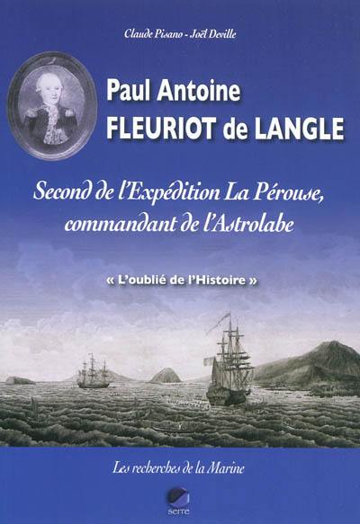 Paul Antoine Fleuriot de Langle : second de l'expédition La Pérouse, commandant de l'Astrolabe, l'oublié de l'histoire