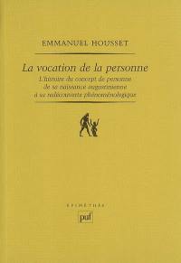 La vocation de la personne : l'histoire du concept de personne de sa naissance augustinienne à sa redécouverte phénoménologique