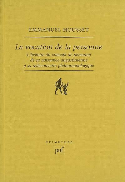 La vocation de la personne : l'histoire du concept de personne de sa naissance augustinienne à sa redécouverte phénoménologique