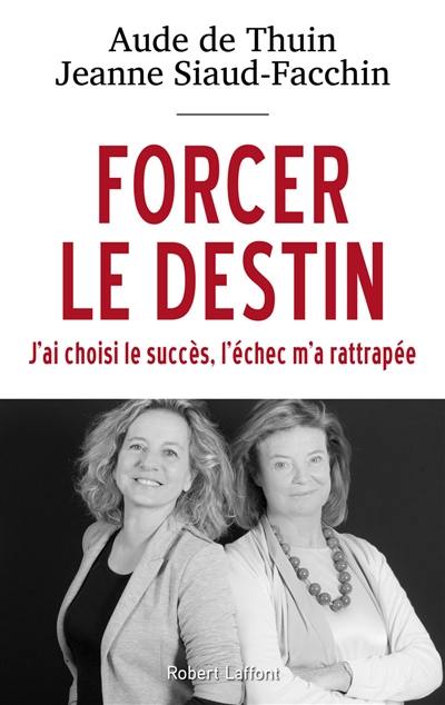 Forcer le destin : j'ai choisi le succès, l'échec m'a rattrapée