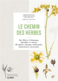 Le chemin des herbes : du Midi à l'Atlantique : identifier et utiliser 80 plantes sauvages médicinales, alimentaires, tinctoriales