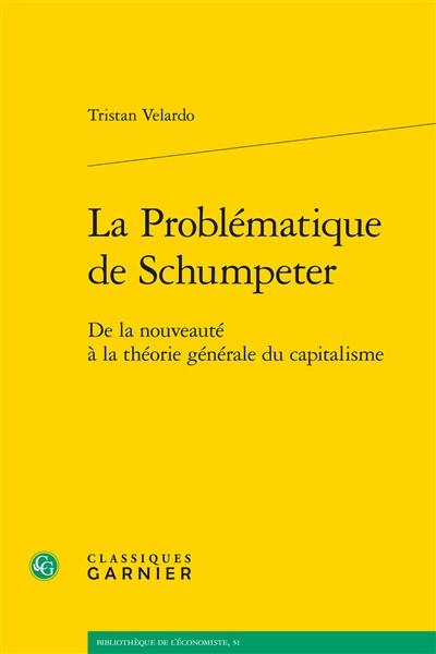 La problématique de Schumpeter : de la nouveauté à la théorie générale du capitalisme