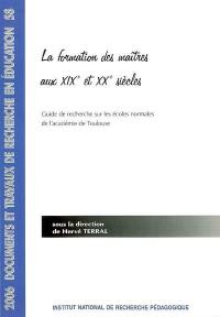 La formation des maîtres aux XIXe et XXe siècles : guide de recherche sur les écoles normales de l'académie de Toulouse