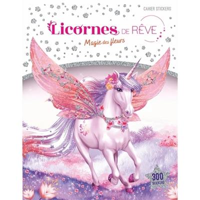 Licornes de rêve : Cahier de stickers : Magie des fleurs nouvelle édition