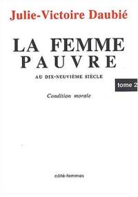 La Femme pauvre au XIXe siècle : 1866. Vol. 2. Etude des moeurs et impact des lois sur la famille