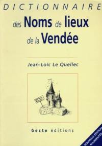 Dictionnaire des noms de lieux de la Vendée : origines, histoire et légendes de plus de 1.300 noms : communes, villages, rivières, fermes, lieux-dits et mégalithes