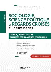 Sociologie, science politique et regards croisés au Capes de SES : Capes-agrégation sciences économiques et sociales : conforme à la réforme