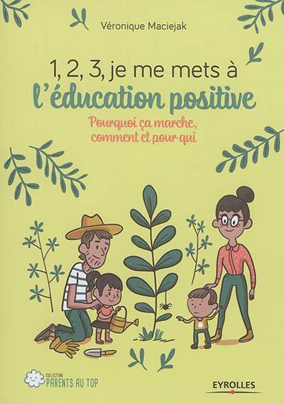 1, 2, 3, je me mets à l'éducation positive : pourquoi ça marche, comment et pour qui