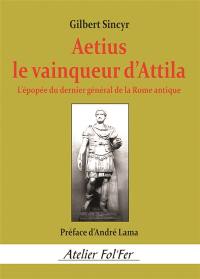 Aetius, le vainqueur d’Attila : L’épopée du dernier général de la Rome antique