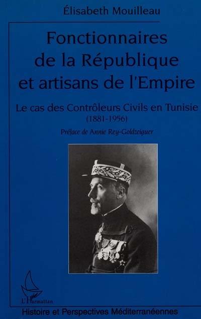 Fonctionnaires de la République et artisans de l'Empire : le cas des contrôleurs civils en Tunisie (1881-1956)