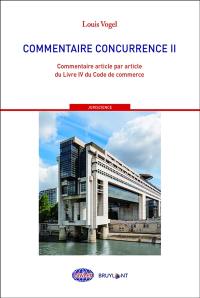 Commentaire Concurrence. Vol. 2. Commentaire article par article du livre IV du Code du commerce