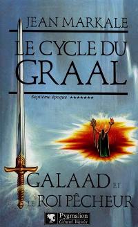 Le cycle du Graal. Vol. 7. Galaad et le roi pêcheur