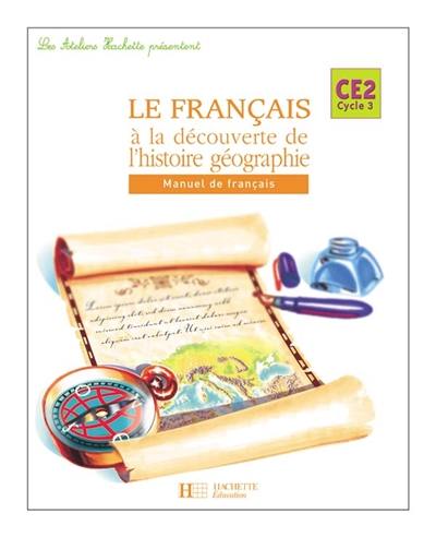 Le français à la découverte de l'histoire-géographie CE2, cycle 3 : manuel de français