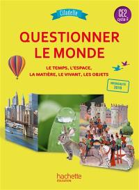 Questionner le monde CE2, cycle 2 : le temps, l'espace, la matière, le vivant, les objets