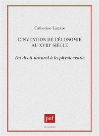 L'Invention de l'économie au XVIIIe siècle : du droit naturel à la physiocratie